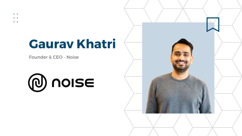 Gaurav Khatri - Founder & CEO - Noise