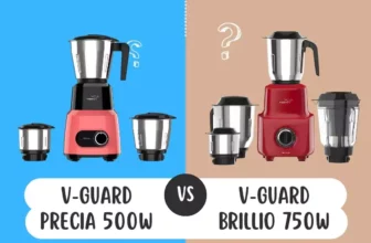 V-Guard Precia 500W Vs V-Guard Brillio 750W Mixer Grinder: Making the Right Choice for Your Mixer Grinder Needs