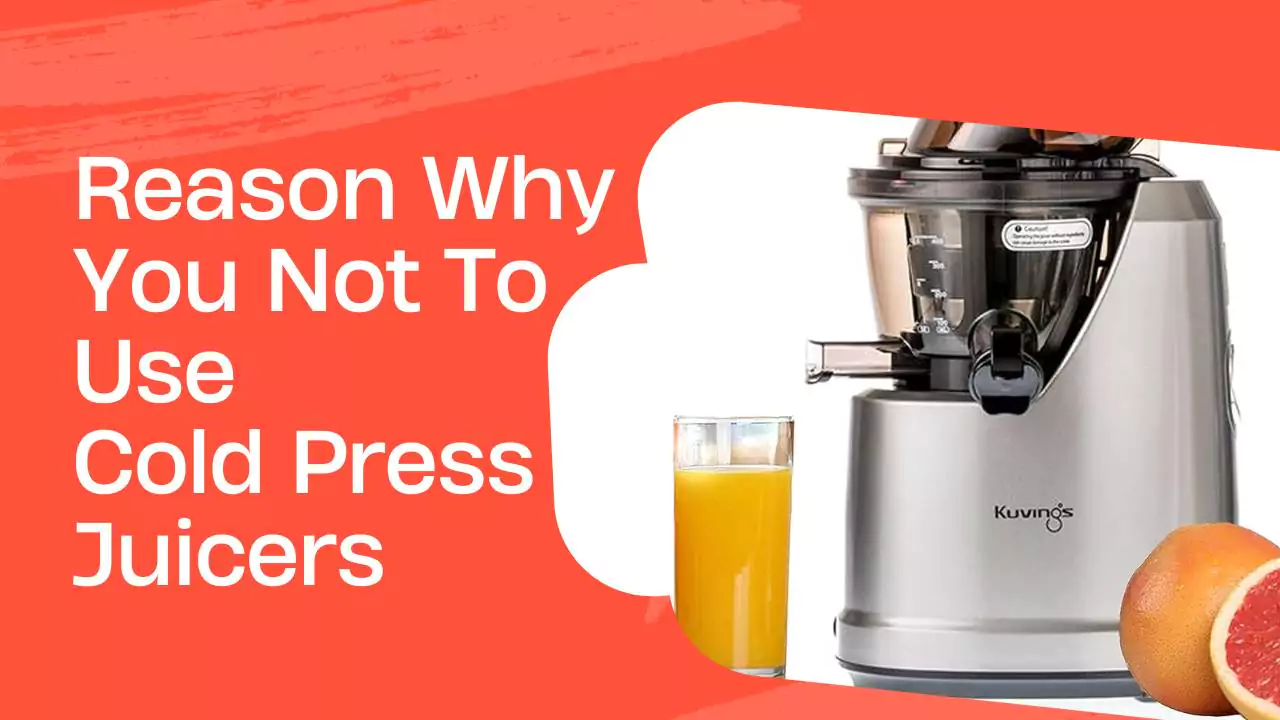 Reason Why You Not To Use Cold Press Juicers